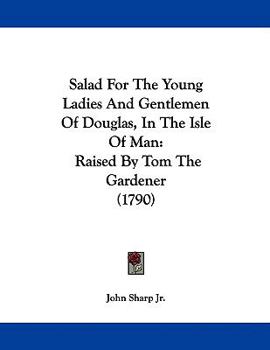 Salad For The Young Ladies And Gentlemen Of Douglas, In The Isle Of Man: Raised By Tom The Gardener