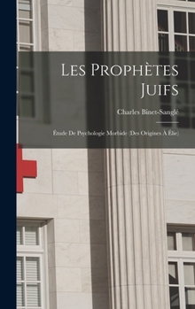 Hardcover Les Prophètes Juifs: Étude De Psychologie Morbide (Des Origines À Élie) [French] Book