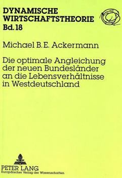 Die Optimale Angleichung Der Neuen Bundeslaender an Die Lebensverhaeltnisse in Westdeutschland