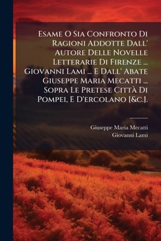 Paperback Esame O Sia Confronto Di Ragioni Addotte Dall' Autore Delle Novelle Letterarie Di Firenze ... Giovanni Lami ... E Dall' Abate Giuseppe Maria Mecatti . [Italian] Book