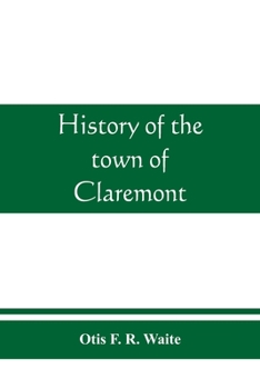 History of the Town of Claremont, New Hampshire, for a Period of one Hundred and Thirty Years From 1764 to 1894