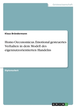 Paperback Homo Oeconomicus. Emotional gesteuertes Verhalten in dem Modell des eigennutzorientierten Handelns [German] Book