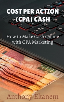 Paperback Cost Per Action Cash: Make Cash Online with CPA Marketing Book