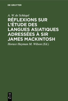 Réflexions Sur l'Étude Des Langues Asiatiques Adressées À Sir James Mackintosh: Suivies d'Une Lettre À M. Horace Hayman Wilson