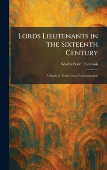 Lords Lieutenants in the Sixteenth Century: A Study in Tudor Local Administration