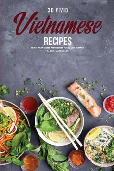 Paperback 30 Vivid Vietnamese Recipes: Exotic Asian Dishes and Desserts You'll Love to Make! Book
