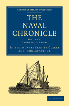 Paperback The Naval Chronicle: Volume 3, January-July 1800: Containing a General and Biographical History of the Royal Navy of the United Kingdom with a Variety Book