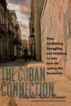Hardcover The Cuban Connection: Drug Trafficking, Smuggling, and Gambling in Cuba from the 1920s to the Revolution Book
