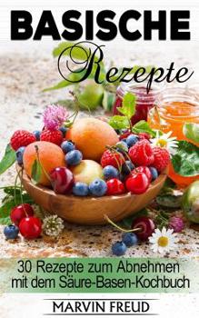 Paperback Basische Rezepte: 30 Rezepte zum Abnehmen mit dem Säure-Basen-Kochbuch (Basische Ernährung) [German] Book