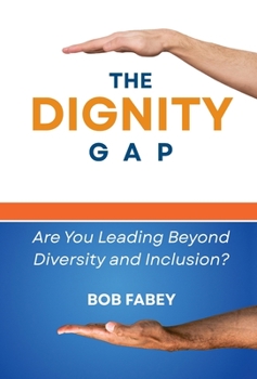 Hardcover The Dignity Gap: Are You Leading Beyond Diversity and Inclusion? Book