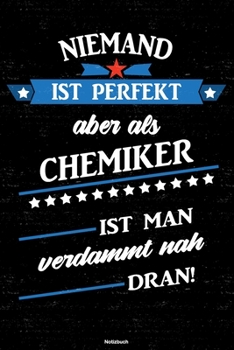 Niemand ist perfekt aber als Chemiker ist man verdammt nah dran! Notizbuch: Chemiker Journal DIN A5 liniert 120 Seiten Geschenk (German Edition)