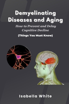 Paperback Demyelinating Diseases and Aging: How to Prevent and Delay Cognitive Decline Things You Must Know Book