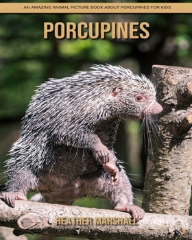 Paperback Porcupines: An Amazing Animal Picture Book about Porcupines for Kids Book