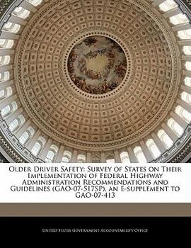 Older Driver Safety: Survey of States on Their Implementation of Federal Highway Administration Recommendations and Guidelines (GAO-07-517SP), an E-supplement to GAO-07-413