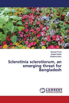 Paperback Sclerotinia sclerotiorum, an emerging threat for Bangladesh Book