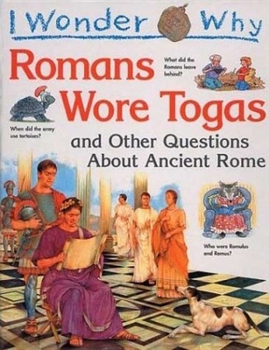 Hardcover I Wonder Why the Romans Wore Togas: And Other Questions about Ancient Rome Book