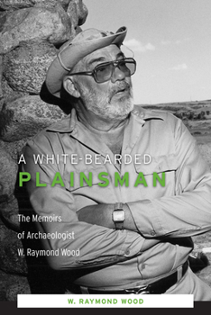 Hardcover A White-Bearded Plainsman: The Memoirs of Archaeologist W. Raymond Wood Book