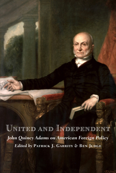 Hardcover United and Independent: John Quincy Adams on American Foreign Policy Book