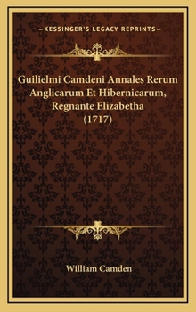 Hardcover Guilielmi Camdeni Annales Rerum Anglicarum Et Hibernicarum, Regnante Elizabetha (1717) [Latin] Book