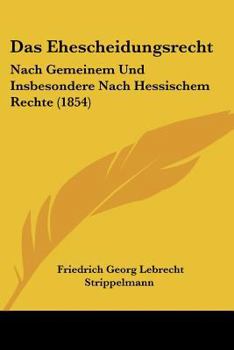 Paperback Das Ehescheidungsrecht: Nach Gemeinem Und Insbesondere Nach Hessischem Rechte (1854) [German] Book