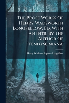 The Prose Works of Henry Wadsworth Longfellow. In Two Volumes ..