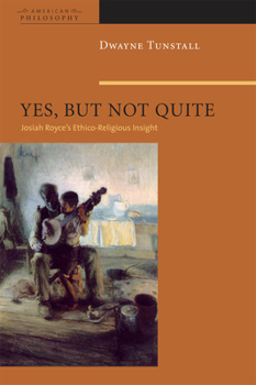 Hardcover Yes, But Not Quite: Encountering Josiah Royce's Ethico-Religious Insight Book