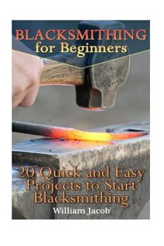 Paperback Blacksmithing for Beginners: 20 Quick and Easy Projects to Start Blacksmithing: (Metal Work, Knife Making) Book