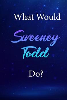 What Would Sweeney Todd Do?: Sweeney Todd Journal Diary Notebook