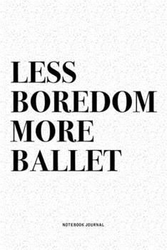 Paperback Less Boredom More Ballet: A 6x9 Inch Diary Notebook Journal With A Bold Text Font Slogan On A Matte Cover and 120 Blank Lined Pages Makes A Grea Book