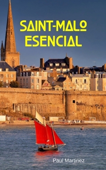 Saint-Malo Esencial: Guía de la Ciudad Descubre Viaje Itinerarios Corsarios Malouins (Spanish Edition)