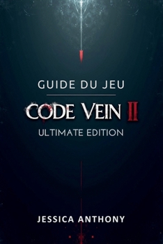 GUIDE DU JEU CODE VEIN II ULTIMATE EDITION: Un manuel de stratégie complet pour les builds de maîtrise les secrets cachés les tactiques de boss et l'accomplissement total (French Edition)