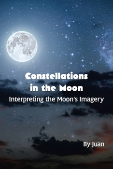 Paperback Constellations in the Moon: Interpreting the Moon's Imagery Book