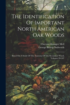 Paperback The Identification Of Important North American Oak Woods: Based On A Study Of The Anatomy Of The Secondary Wood, Volumes 99-107 Book