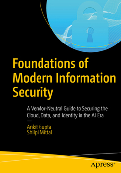Foundations of Modern Information Security: A Vendor-Neutral Guide to Securing Cloud, Data, and Identity in the AI Era