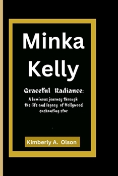 Minka Kelly: Graceful Radiance: A luminous journey through the life and legacy of Hollywood enchanting star