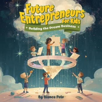 Paperback Future Entrepreneurs for Kids: Building the Dream Business Book