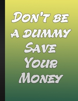 Do Not Be A Dummy Save Your Money: Expense Tracker Personal or Business Accounting Notebook Monthly Budget Planner Daily Weekly Monthly Budget Planner Workbook Calendar Bill Payment Log