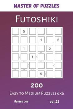 Paperback Master of Puzzles - Futoshiki 200 Easy to Medium Puzzles 6x6 vol.21 Book