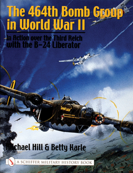 Hardcover The 464th Bomb Group in World War II: In Action Over the Third Reich with the B-24 Liberator Book