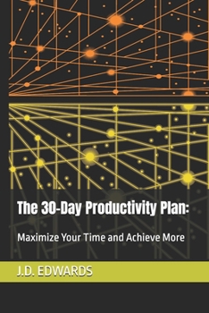 The 30-Day Productivity Plan:: Maximize Your Time and Achieve More (30 Days to Success)