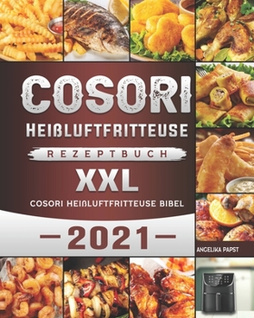 Cosori Heißluftfritteuse Rezeptbuch XXL: Cosori Heißluftfritteuse Bibel 2021