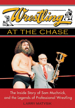 Paperback Wrestling at the Chase: The Inside Story of Sam Muchnick and the Legends of Professional Wrestling Book