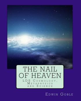 The Nail of Heaven: Lds Cosmology, Metaphysics and Science
