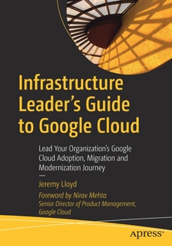 Paperback Infrastructure Leader's Guide to Google Cloud: Lead Your Organization's Google Cloud Adoption, Migration and Modernization Journey Book