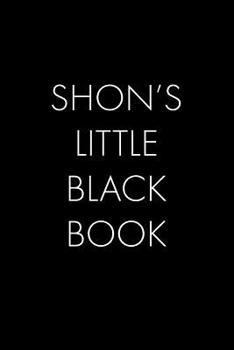 Shon's Little Black Book: The Perfect Dating Companion for a Handsome Man Named Shon. A secret place for names, phone numbers, and addresses.