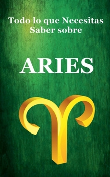 Todo lo que Necesitas Saber sobre Aries (Spanish Edition)