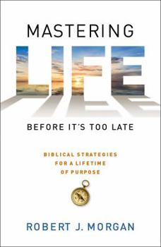 Hardcover Mastering Life Before It's Too Late: 10 Biblical Strategies for a Lifetime of Purpose Book