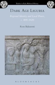 Paperback Dark Age Liguria: Regional Identity and Local Power, c. 400-1020 Book