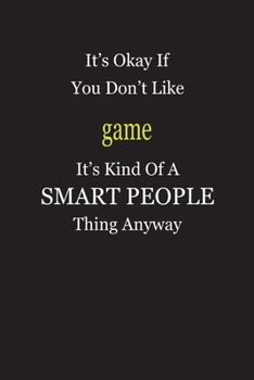 Paperback It's Okay If You Don't Like game It's Kind Of A Smart People Thing Anyway: Blank Lined Notebook Journal Gift Idea Book