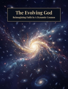 The Evolving God: Reimagining Faith In A Dynamic Cosmos